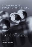 Global Markets, Domestic Institutions: Corporate Law and Governance in a New Era of Cross-Border Deals