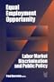 Equal Employment Opportunity: Labor Market Discrimination and Public Policy (Sociology and Economics)