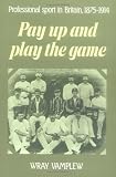 Pay Up and Play the Game: Professional Sport in Britain, 1875-1914