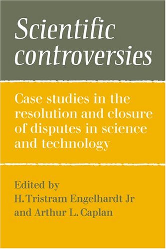 Scientific Controversies: Case Studies in the Resolution and Closure of Disputes in Science and Technology