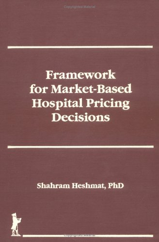 Framework for Market-Based Hospital Pricing Decisions (Haworth Health and Social Policy)