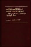 Afro-American Religious Music: A Bibliography and a Catalogue of Gospel Music