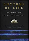 Rhythms Of Life: The Biological Clocks That Control the Daily Lives of Every Living Thing
