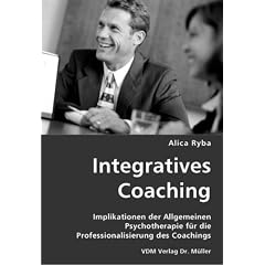 Integratives Coaching: Implikationen der Allgemeinen Psychotherapie f�r die Professionalisierung des Coachings