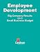 Employee Development: Big Business Results on a Small Business Budget Employee Development: Big Business Results on a Small Business Budget