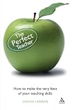 The perfect teacher : how to make the very best of your teaching skills