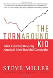 The Turnaround Kid: What I Learned Rescuing America's Most Troubled Companies