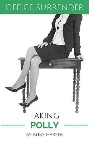 Taking Polly : A Secretary's Sensual Encounter with Her Boss (Office Surrender Book 4), by Ruby Harper