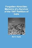 Forgotten Atrocities: Memoirs of a Survivor of the 1947 Partition of India