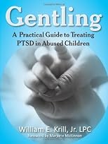 Gentling: A Practical Guide to Treating PTSD in Abused Children