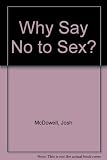 Why say no to sex? : the case for teaching sexual abstinence outside marriage