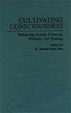 Cultivating Consciousness: Enhancing Human Potential, Wellness, and Healing