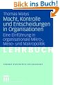 Macht, Kontrolle und Entscheidungen in Organisationen: Eine Einf�hrung in organisationale Mikro-, Meso- und Makropolitik (Studientexte zur Soziologie)