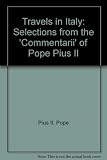 Travels in Italy : selections from the Commentarii of Pope Pius II