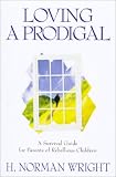 Loving a Prodigal: A Survival Guide for Parents of Rebellious Children