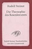 Die Theosophie des Rosenkreuzers: Vierzehn Vortr&auml;ge, gehalten in M&uuml;nchen vom 22 - Mai bis 6 - Juni 1907 - Rudolf Steiner