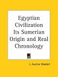 Egyptian Civilization Its Sumerian Origin and Real Chronology