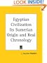 Egyptian Civilization Its Sumerian Origin and Real Chronology