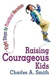 Raising Courageous Kids: Eight Steps to Practical Heroism