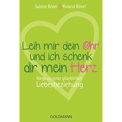 Leih mir dein Ohr und ich schenk dir mein Herz: Wege zu einer gl�cklichen Liebesbeziehung