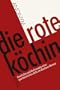 Die rote K�chin: Geschichte und Kochrezepte einer spartakistischen Zelle am Bauhaus Weimar