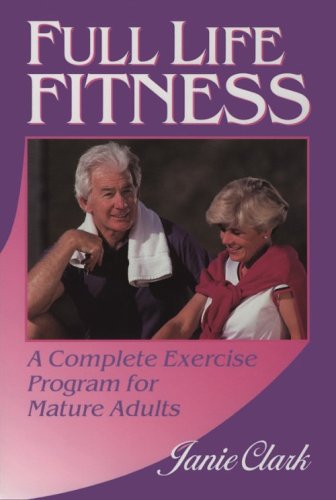 Full Life Fitness: A Complete Exercise Program for Mature Adults Janie Clark