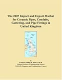 The 2007 Import and Export Market for Ceramic Pipes, Conduits, Guttering, and Pipe Fittings in United Kingdom