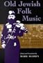 Old Jewish Folk Music: The Collections and Writings of Moshe Beregovski (Judaic Traditions in Literature, Music, & Art)