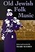 Old Jewish Folk Music: The Collections and Writings of Moshe Beregovski (Judaic Traditions in Literature, Music, and Art)