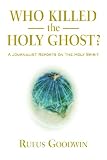 Who Killed the Holy Ghost?: A Journalist Reports On The Holy Spirit