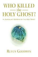 Who Killed the Holy Ghost?: A Journalist Reports On The Holy Spirit