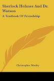 Sherlock Holmes And Dr. Watson: A Textbook Of Friendship