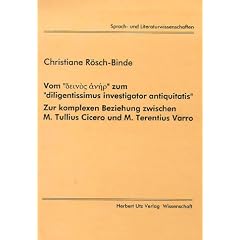 Vom "?????? ????" zum "diligentissimus investigator antiquitatis" Zur komplexen Beziehung zwischen M. Tullius Cicero und M. Terentius Varro