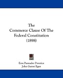 The Commerce Clause Of The Federal Constitution (1898)