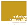 Eat.Shop Kansas City: The Indispensable Guide to Inspired, Locally Owned Eating and Shopping Establishments