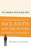 The Trouble With Black Boys: ...And Other Reflections on Race, Equity, and the Future of Public Education