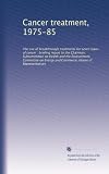 Cancer treatment, 1975-85: The use of breakthrough treatments for seven types of cancer : briefing report to the Chairman, Subcommittee on Health and ... Energy and Commerce, House of Representatives