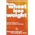 Lose Wheat, Lose Weight: The New Allergy-free Diet Plan with 60 Easy Recipes