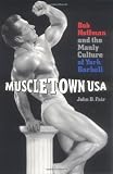 Muscletown USA: Bob Hoffman and the Manly Culture of York Barbell