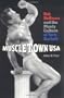Muscletown USA: Bob Hoffman and the Manly Culture of York Barbell