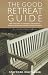 The Good Retreat Guide: Over 400 Places to Find Peace and Spiritual Renewal in Britain, Ireland, France and Spain