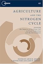 Agriculture and the Nitrogen Cycle: Assessing the Impacts of Fertilizer Use on Food Production and the Environment