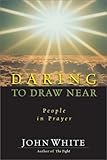 Daring to Draw Near: People in Prayer (0877847886) by White, John