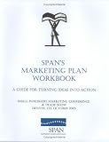 SPAN s Marketing Plan Workbook: A Guide for Turning Ideas into Action