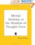Mental Alchemy or the Wonders of Thought-Force