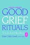 GOOD GRIEF RITUALS: Tools for Healing (Healing Companion)