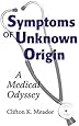 Symptoms of Unknown Origin: A Medical Odyssey