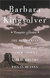 The Complete Fiction: The Bean Trees, Homeland, Animal Dreams, Pigs in Heaven