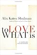 To Love What Is: A Marriage Transformed