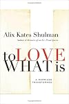 To Love What Is: A Marriage Transformed